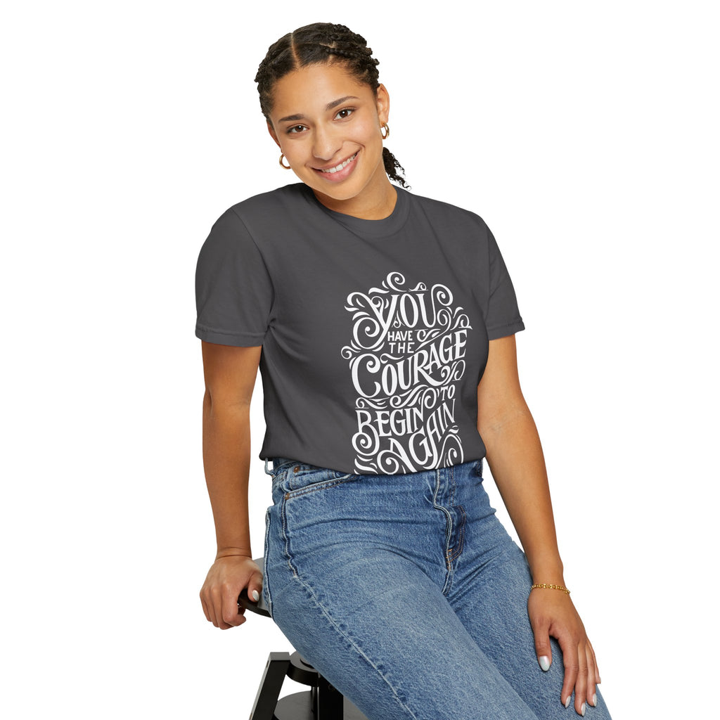 Inspirational Christian T-Shirt — “You Have the Courage to Begin Again” Garment-Dyed Tee