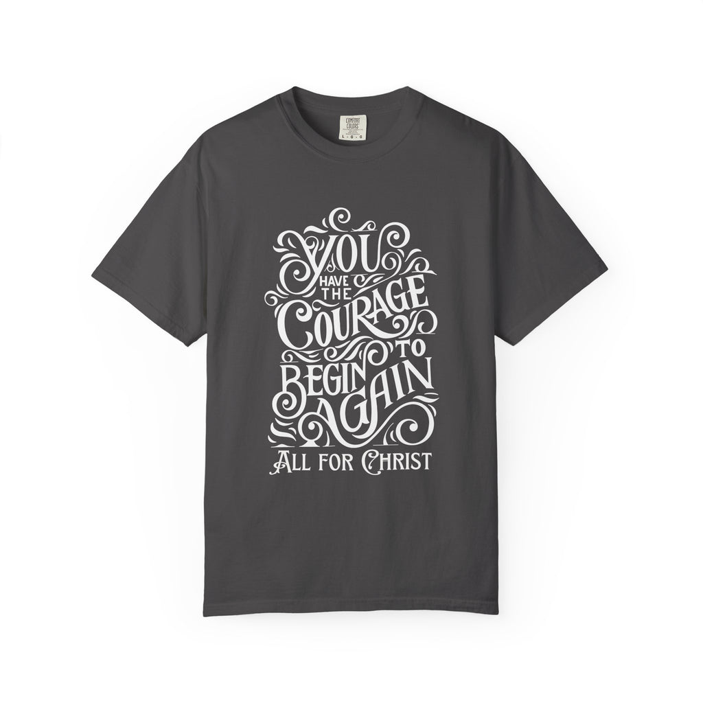 Inspirational Christian T-Shirt — “You Have the Courage to Begin Again” Garment-Dyed Tee