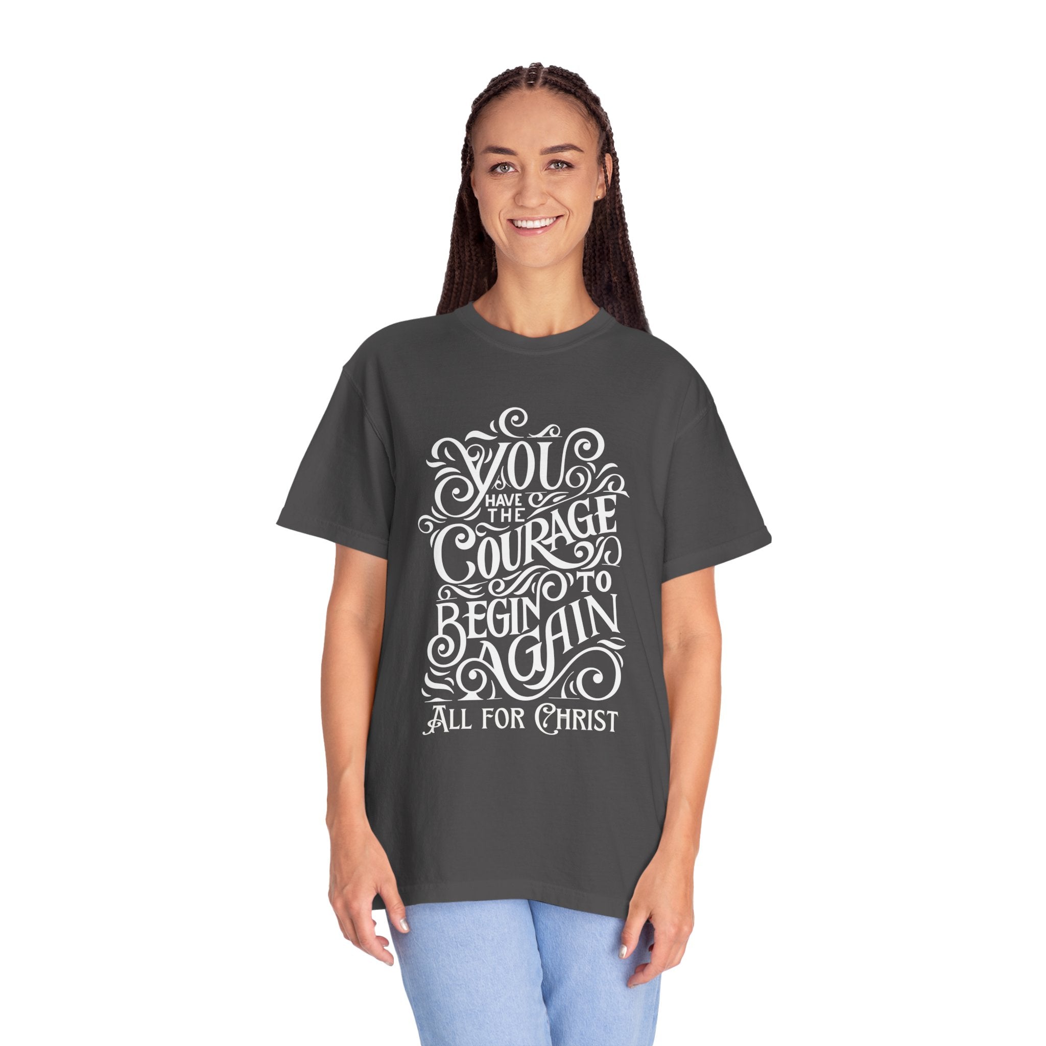 Inspirational Christian T-Shirt — “You Have the Courage to Begin Again” Garment-Dyed Tee