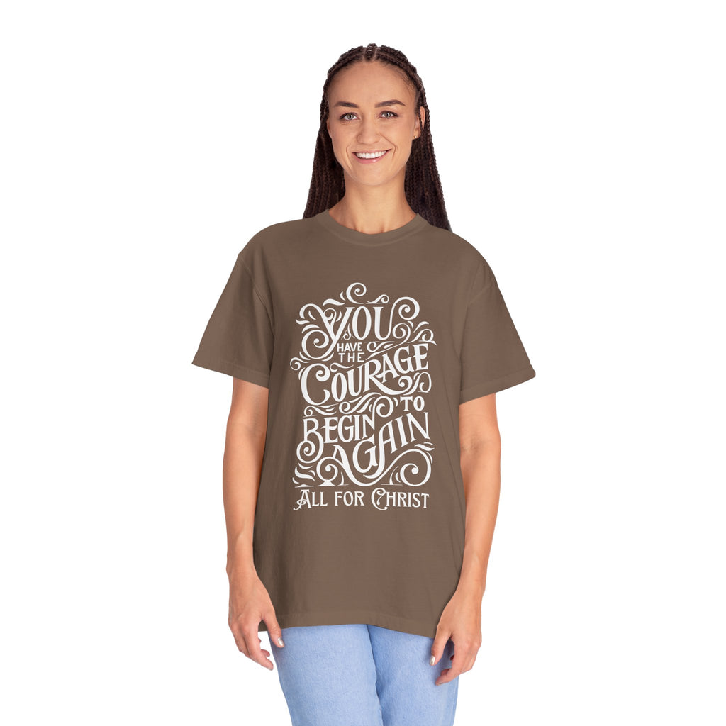 Inspirational Christian T-Shirt — “You Have the Courage to Begin Again” Garment-Dyed Tee