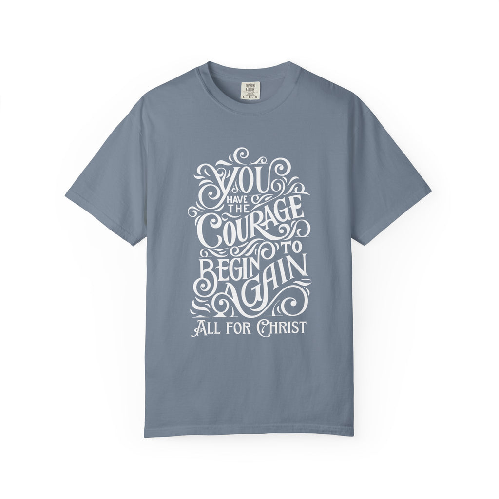Inspirational Christian T-Shirt — “You Have the Courage to Begin Again” Garment-Dyed Tee