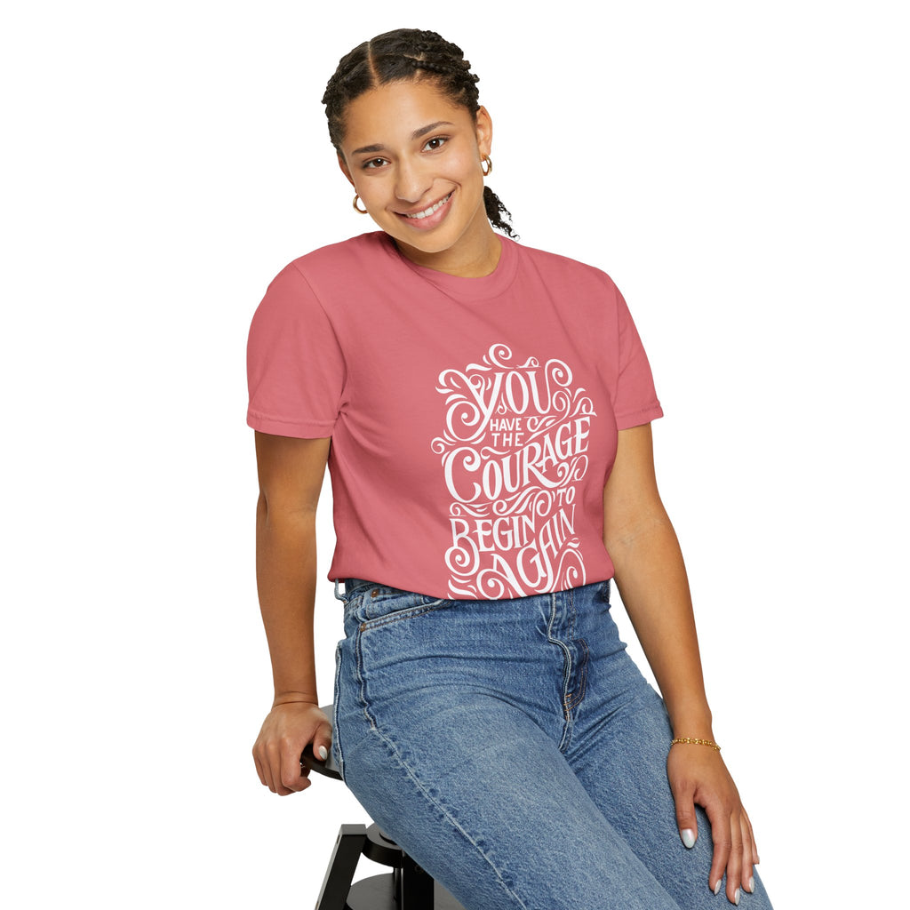 Inspirational Christian T-Shirt — “You Have the Courage to Begin Again” Garment-Dyed Tee