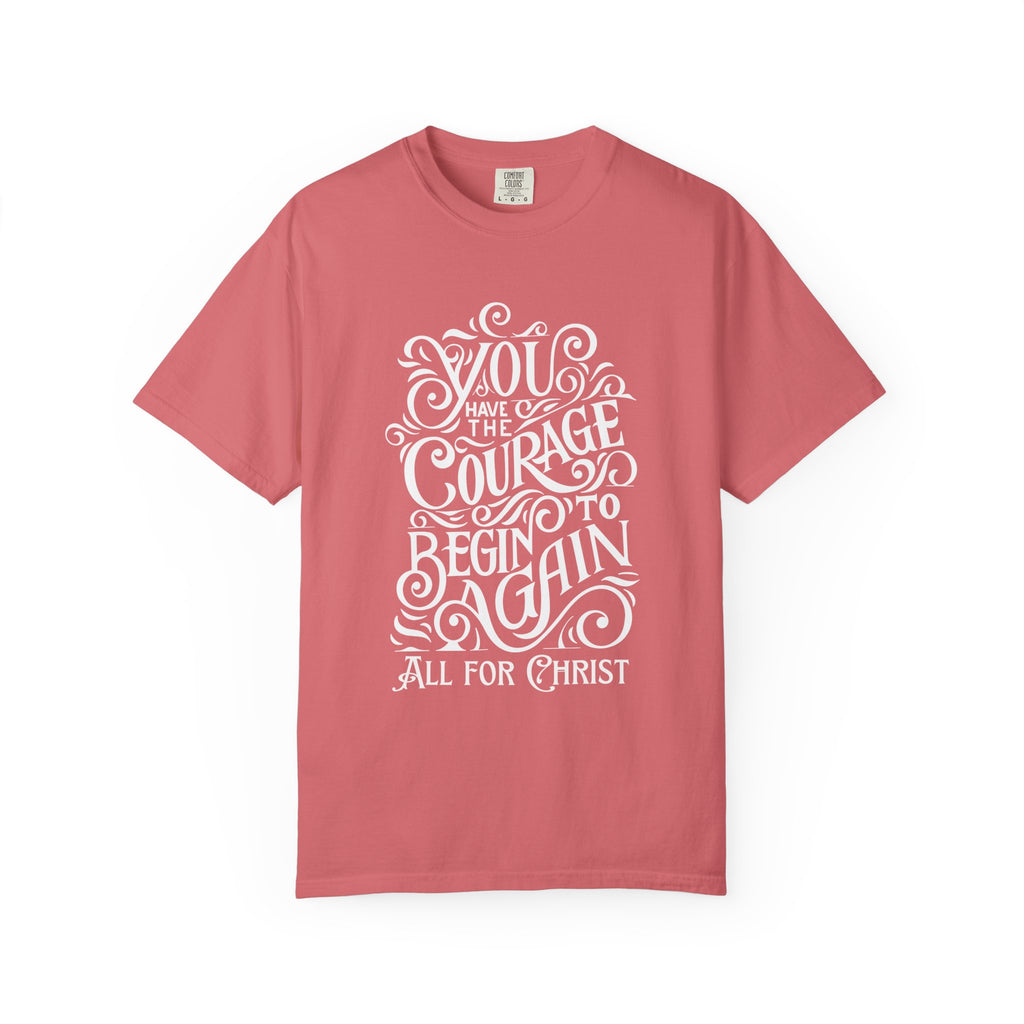 Inspirational Christian T-Shirt — “You Have the Courage to Begin Again” Garment-Dyed Tee