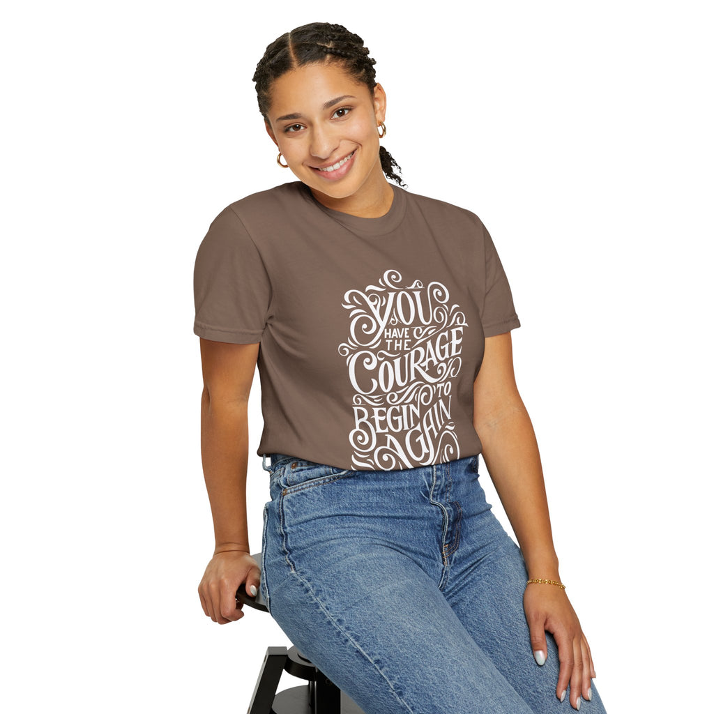 Inspirational Christian T-Shirt — “You Have the Courage to Begin Again” Garment-Dyed Tee