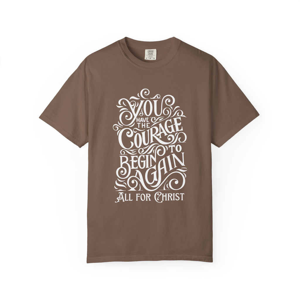 Inspirational Christian T-Shirt — “You Have the Courage to Begin Again” Garment-Dyed Tee