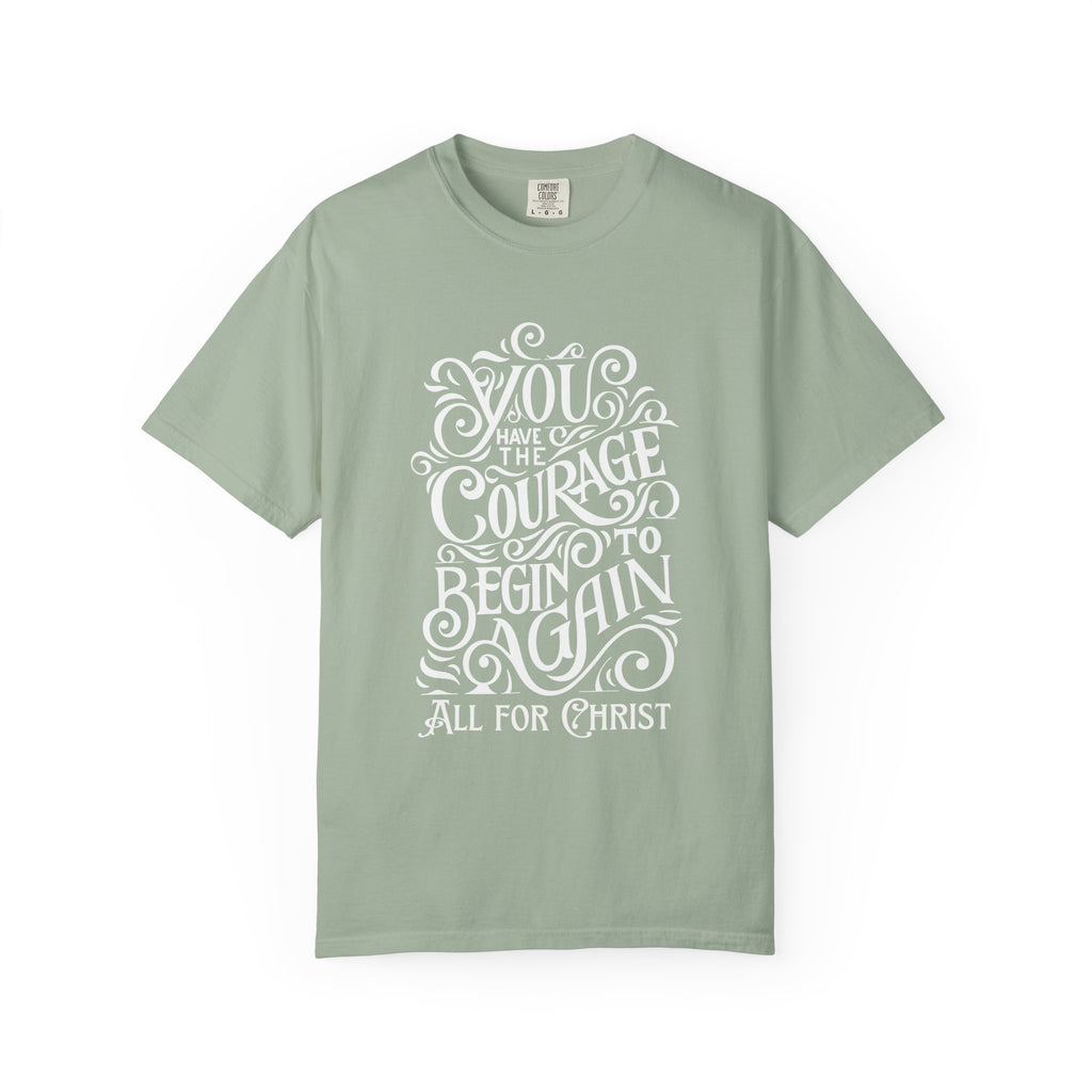 Inspirational Christian T-Shirt — “You Have the Courage to Begin Again” Garment-Dyed Tee