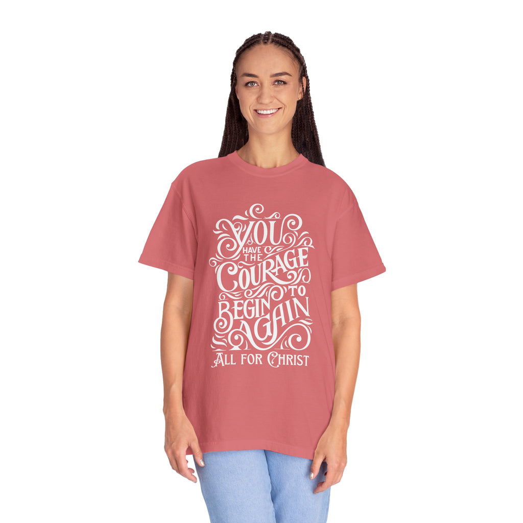 Inspirational Christian T-Shirt — “You Have the Courage to Begin Again” Garment-Dyed Tee